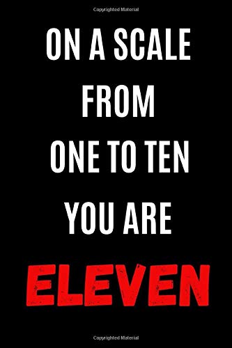 On A Scale From One To Ten You Are Eleven Funny Romantic Valentine S Day Anniversary Or Birthday Gift For Him Or Her Small Lined Paperback Journal Notebook To Write In 6 X 9