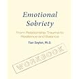 Emotional Sobriety Workbook: From Relationship Trauma to Resilience and Balance