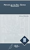 Memoirs of the Rev. George Whitefield by John Gillies