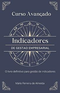 Livro Curso Avançado INDICADORES DE GESTÃO: O livro definitivo para gestão de indicadores