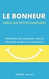 Le bonheur grâce aux petites habitudes: Développez des habitudes simples pour être heureux au quo by