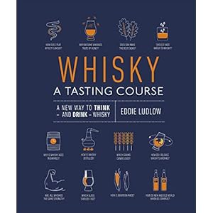 Whisky A Tasting Course: A New Way to Think – and Drink – Whisky