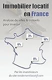 Immobilier locatif en France: Analyse de villes & conseils pour investir (French Edition) by Rendement Locatif
