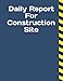 Daily Report For Construction Site: Construction Site Record Book | Job Site Project Management Repo by Philip Okeniyi