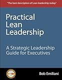 Practical Lean Leadership: A Strategic Leadership Guide For Executives