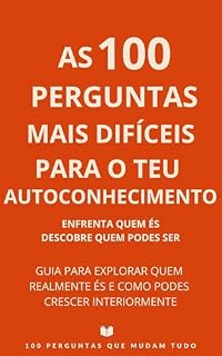 Livro 100 Perguntas Mais Difíceis para o Teu Autoconhecimento : Enfrenta quem és e descobre quem podes ser (100 Perguntas que Mudam Tudo Livro 1)