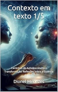 Livro Contexto em texto: Caminhos de Autodescoberta e Transformação: Reflexões sobre a Essência da Vida.