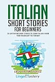 Italian Short Stories for Beginners: 20 Captivating Short Stories to Learn Italian & Grow Your Vocabulary the Fun Way! (Easy Italian Stories) by Lingo Mastery