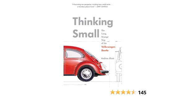 Thinking Small The Long Strange Trip Of The Volkswagen Beetle Hiott Andrea Amazon Com Books