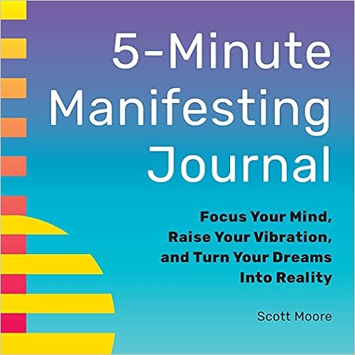 5-Minute Manifesting Journal: Focus Your Mind, Raise Your Vibration, and  Turn Your Dreams Into Reality