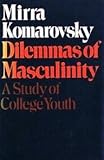 Dilemmas of Masculinity : A Study of College Youth, Komarovsky, Mirra, 0393091694