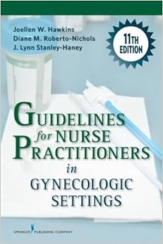 Guidelines for Nurse Practitioners in Gynecologic Settings, 11th Edition Guidelines for Nurse Practitioners in Gynecologic Settings, 11th Edition