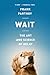 Wait: The Art and Science of Delay