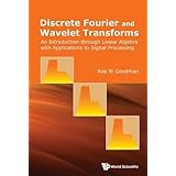 Discrete Fourier And Wavelet Transforms: An Introduction Through Linear Algebra With Applications To Signal Processing