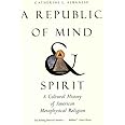 A Republic of Mind and Spirit: A Cultural History of American Metaphysical Religion