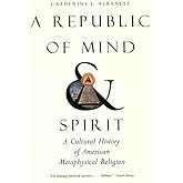 A Republic of Mind and Spirit: A Cultural History of American Metaphysical Religion