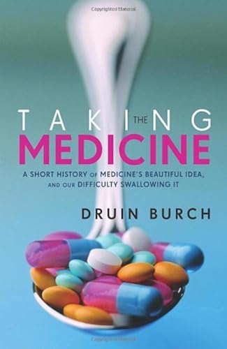 Download Taking the Medicine: A Short History of Medicine’s Beautiful Idea, and our Difficulty Swallowing It PDF