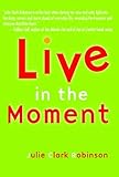 Live in the Moment by Julie Clark Robinson