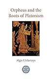 Orpheus and the Roots of Platonism by Algis Uzdavinys