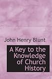 "A Key to the Knowledge of Church History Ancient" av John Henry Blunt