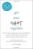 Get Your Sh*t Together: How to Stop Worrying About What You Should Do So You Can Finish What You Need to  Do and Start Doing What You Want to Do (A No F*cks Given Guide)