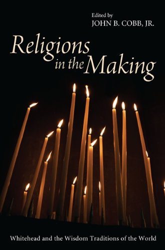 Religions in the Making: Whitehead and the Wisdom Traditions of the World