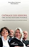 Chômage des seniors, une autre histoire possible: L'approche narrative pour reconstruire la fierté (French Edition) by Pierre Blanc-Sahnoun, Téha Galliano