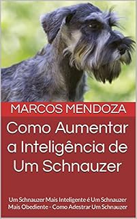 Livro Como Aumentar a Inteligência de Um Schnauzer: Um Schnauzer Mais Inteligente é Um Schnauzer Mais Obediente - Como Adestrar Um Schnauzer