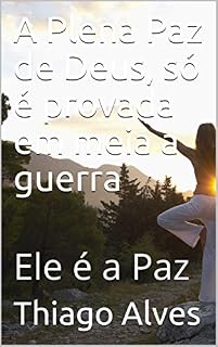 Livro A Plena Paz de Deus, só é provada em meia a guerra : Ele é a Paz (Jesus é a Paz Livro 1)