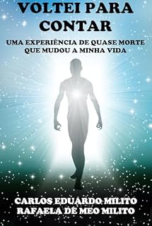 Livro VOLTEI PARA CONTAR: UMA EXPERIÊNCIA DE QUASE MORTE QUE MUDOU A MINHA VIDA