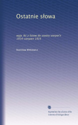 Ostatnie s?owa: wyja?tki z listow do siostry sierpie?n 1914-sierpien 1915 (Polish Edition)