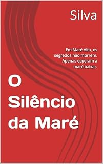 Livro O Silêncio da Maré : Em Maré Alta, os segredos não morrem. Apenas esperam a maré baixar.