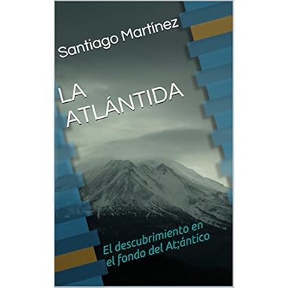 LA ATLÁNTIDA Santiago Martínez Concha: El descubrimiento en el fondo del At;ántico LA ATLÁNTIDA Santiago Martínez Concha: El descubrimiento en el fondo del At;ántico