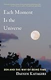 Each Moment Is the Universe: Zen and the Way of Being Time