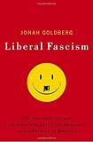 Liberal Fascism: The Secret History of the American Left, From Mussolini to the Politics of Meaning
