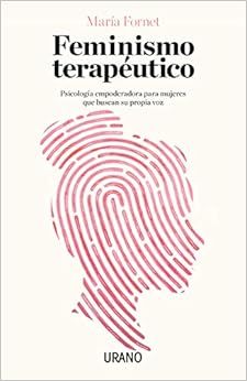 Feminismo terapéutico: Psicología empoderadora para mujeres que buscan su propia voz (Crecimiento personal)