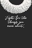 Fight for the Things You Care About.: Ruth Bader Ginsburg Blank Lined Journal by Ms. Rosie Feminist Journals