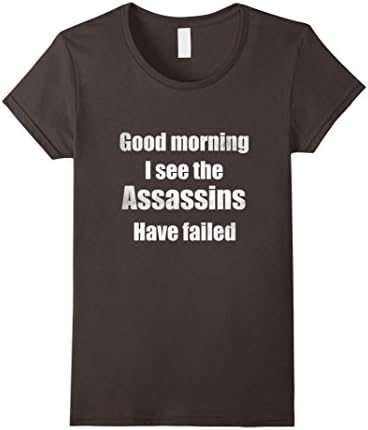 Womens Funny Good Morning I see The Assassins Have Failed T-Shirt XL Asphalt
