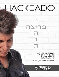 Livro Hackeado! O Hebreu Cristão: RESTAURANDO A IDENTIDADE ROUBADA E ADOTANDO A BENCAO HERDADA