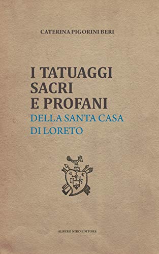 I TATUAGGI SACRI E PROFANI: della Santa Casa di Loreto