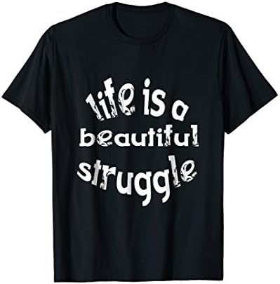 Life Is A Beautiful Struggle T-Shirt
