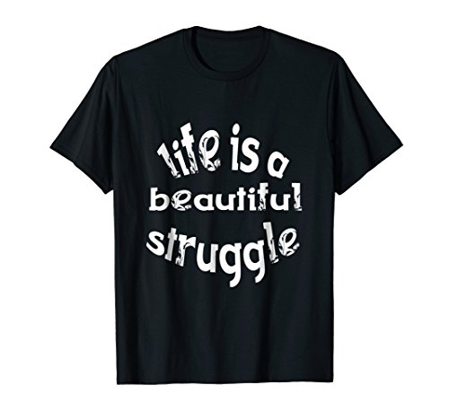 Life Is A Beautiful Struggle T-Shirt