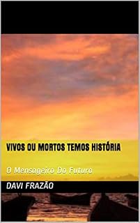 Livro Vivos ou Mortos Temos História: O Mensageiro Do Futuro