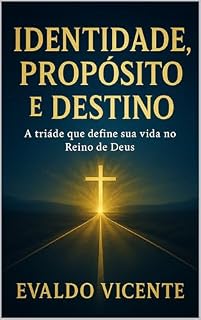 Livro Identidade, Propósito e Destino: A tríade que transforma sua vida no Reino de Deus