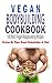 Vegan Bodybuilding Cookbook : The 100 Best Vegan Bodybuilding Recipe Ideas: Written By Plant Based Bodybuilding Expert & Chef by Michael Beckett