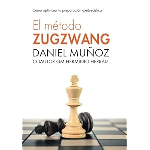 El Método Zugzwang: Cómo optimizar tu preparación ajedrecística (Spanish Edition)