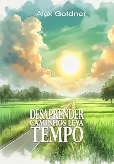 Livro Desaprender Caminhos Leva Tempo: As pequenas decisões diárias moldam nossa integridade e confiabilidade.
