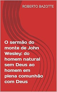 Livro O sermão do monte de John Wesley: do homem natural sem Deus ao homem em plena comunhão com Deus