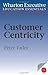 Wharton Executive Education Customer Centricity Essentials: What It Is, What It Isn't, and Why It Matters (Wharton Executive Education Essentials) - Book by Peter Fader