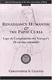 Renaissance Humanism and the Papal Curia : Lapo Da Castigliochio the Younger's de Curiae Commodis, Celenza, Christopher S., 0472109944